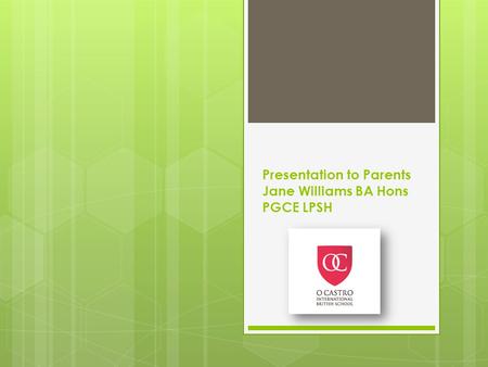 Presentation to Parents Jane Williams BA Hons PGCE LPSH.