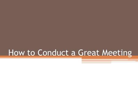 How to Conduct a Great Meeting. Set Objectives Provide an agenda beforehand Assign meeting preparations Assign action items Examine your meeting process.
