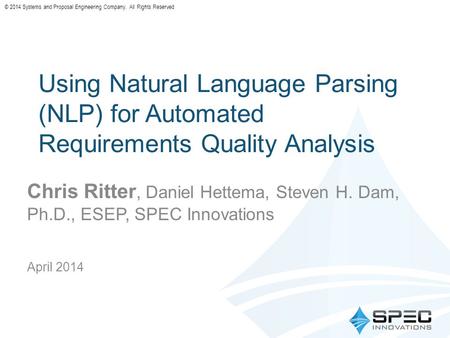 © 2014 Systems and Proposal Engineering Company. All Rights Reserved Using Natural Language Parsing (NLP) for Automated Requirements Quality Analysis Chris.