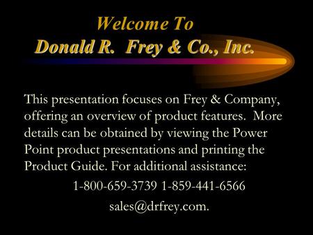 Donald R. Frey & Co., Inc. Welcome To Donald R. Frey & Co., Inc. This presentation focuses on Frey & Company, offering an overview of product features.
