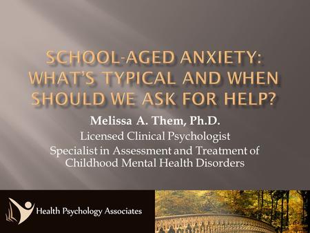 Melissa A. Them, Ph.D. Licensed Clinical Psychologist Specialist in Assessment and Treatment of Childhood Mental Health Disorders.