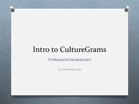 Intro to CultureGrams Professional Development © Jo Davidsmeyer 2012.