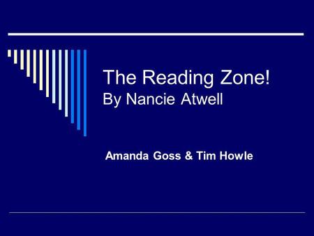 The Reading Zone! By Nancie Atwell Amanda Goss & Tim Howle.