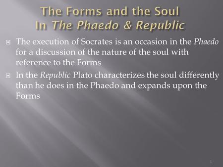 The execution of Socrates is an occasion in the Phaedo for a discussion of the nature of the soul with reference to the Forms In the Republic Plato characterizes.