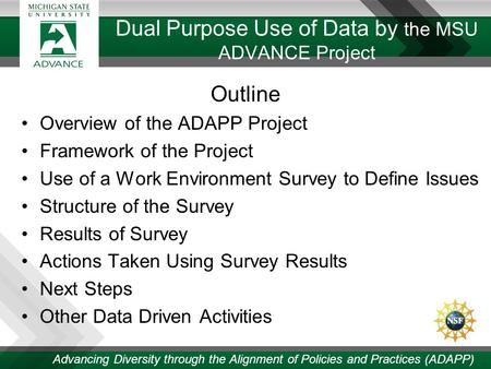 Dual Purpose Use of Data by the MSU ADVANCE Project Outline Overview of the ADAPP Project Framework of the Project Use of a Work Environment Survey to.