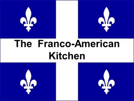 The Franco-American Kitchen. The kitchen is arguably the most important room to past generations of Francos. It is where the entire family, or even extended.