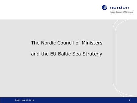 Nordic Council of Ministers Friday, May 30, 20141 The Nordic Council of Ministers and the EU Baltic Sea Strategy.