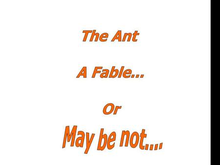 Or The Ant A Fable... Or May be not.....