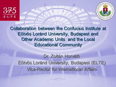 Collaboration between the Confucius Institute at Eötvös Loránd University, Budapest and Other Academic Units and the Local Educational Community Dr. Zoltán.