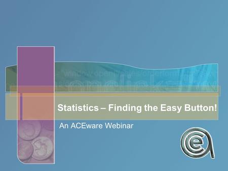 Statistics – Finding the Easy Button! An ACEware Webinar.
