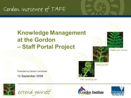 Knowledge Management at the Gordon – Staff Portal Project Presented by Deirdre Carmichael 12 September 2008.