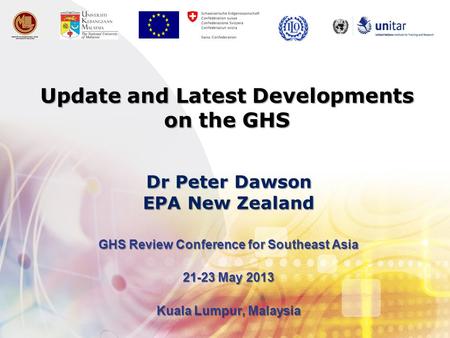 Update and Latest Developments on the GHS GHS Review Conference for Southeast Asia 21-23 May 2013 Kuala Lumpur, Malaysia Dr Peter Dawson EPA New Zealand.