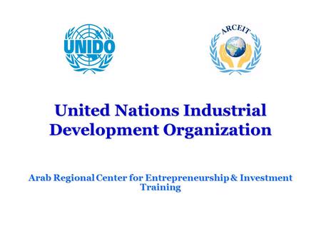 United Nations Industrial Development Organization Arab Regional Center for Entrepreneurship & Investment Training.
