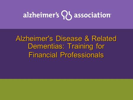 Alzheimer's Disease & Related Dementias: Training for Financial Professionals.