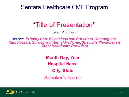 1 Sentara Healthcare CME ProgramTitle of Presentation Target Audience: SELECT : Primary Care Physicians and Providers, Oncologists, Radiologists, Surgeons,