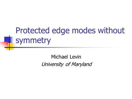 Protected edge modes without symmetry Michael Levin University of Maryland.