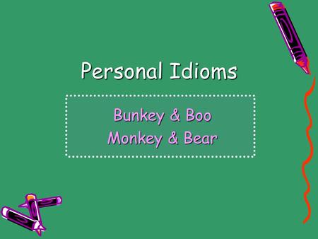 Personal Idioms Bunkey & Boo Monkey & Bear. But first, a word from our... Comics!