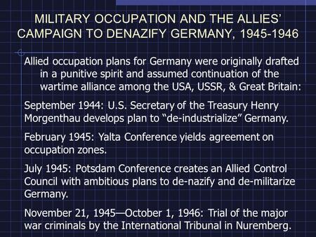 MILITARY OCCUPATION AND THE ALLIES CAMPAIGN TO DENAZIFY GERMANY, 1945-1946 Allied occupation plans for Germany were originally drafted in a punitive spirit.