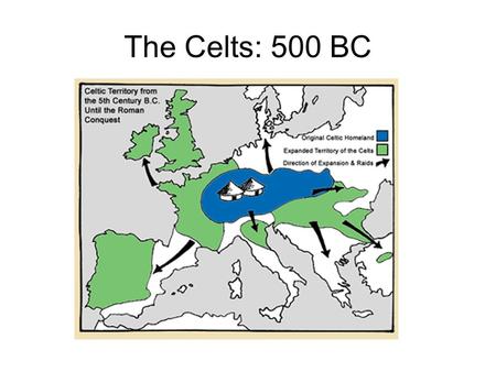 The Celts: 500 BC.