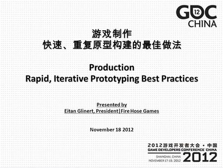 Production Rapid, Iterative Prototyping Best Practices Presented by Eitan Glinert, President|Fire Hose Games November 18 2012.