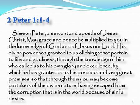Simeon Peter, a servant and apostle of Jesus Christ, May grace and peace be multiplied to you in the knowledge of God and of Jesus our Lord. His divine.