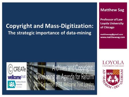 Copyright and Mass-Digitization: The strategic importance of data-mining Presentation Details Matthew Sag Professor of Law Loyola University of Chicago.