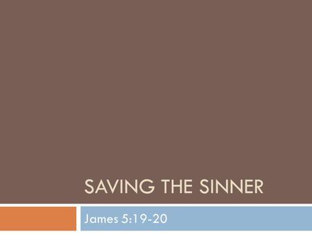 Saving The Sinner James 5:19-20.