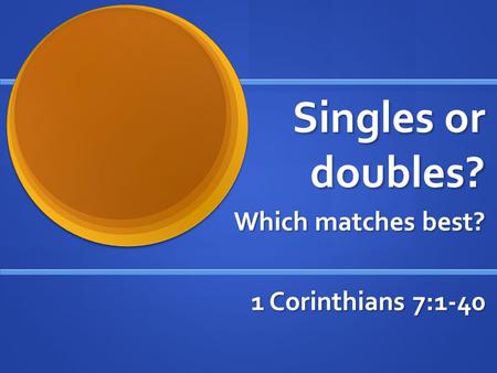 Singles or doubles? Which matches best? 1 Corinthians 7:1-40.