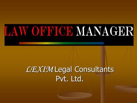 LEXIM Legal Consultants Pvt. Ltd. Introduction Law Office Manager is about maintaining, managing and retrieving data related to your or your clients.