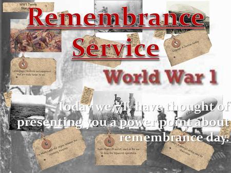 Remembrance Service Today we,7T, have thought of presenting you a power point about remembrance day. Remembrance Day (also known as Poppy Day or Armistice.