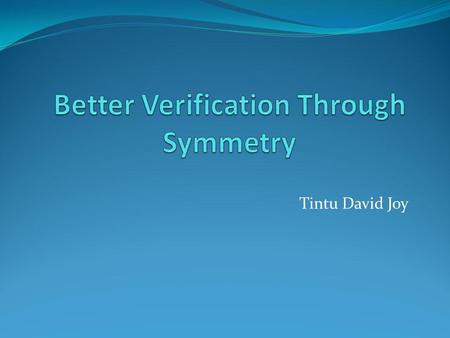 Tintu David Joy. Agenda Motivation Better Verification Through Symmetry-basic idea Structural Symmetry and Multiprocessor Systems Mur ϕ verification system.