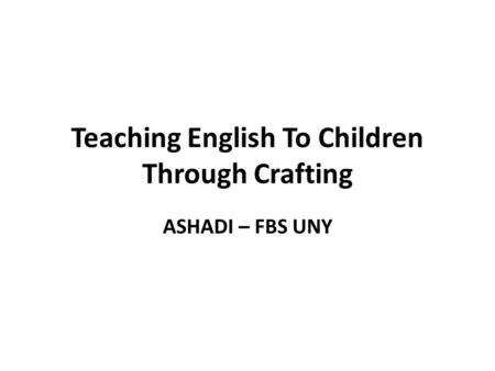 Teaching English To Children Through Crafting ASHADI – FBS UNY.