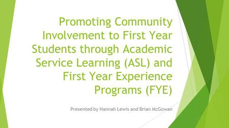 Promoting Community Involvement to First Year Students through Academic Service Learning (ASL) and First Year Experience Programs (FYE) Presented by Hannah.
