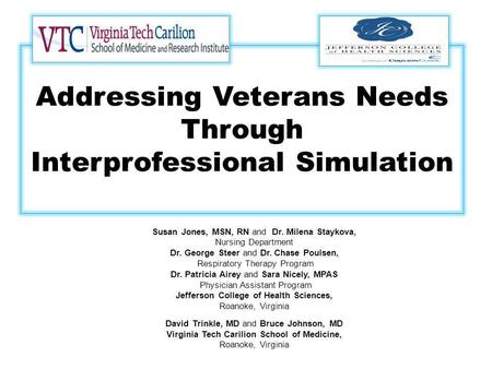Addressing Veterans Needs Through Interprofessional Simulation Susan Jones, MSN, RN and Dr. Milena Staykova, Nursing Department Dr. George Steer and Dr.