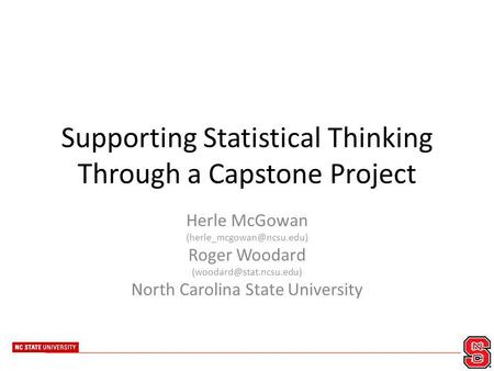 Supporting Statistical Thinking Through a Capstone Project Herle McGowan Roger Woodard North Carolina.
