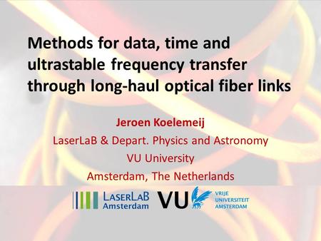Methods for data, time and ultrastable frequency transfer through long-haul optical fiber links Jeroen Koelemeij LaserLaB & Depart. Physics and Astronomy.