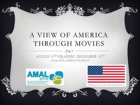 A VIEW OF AMERICA THROUGH MOVIES ACCESS 11 TH GRADERS,DECEMBER 18 TH AMAL AND AMERICAN EMBASSY.