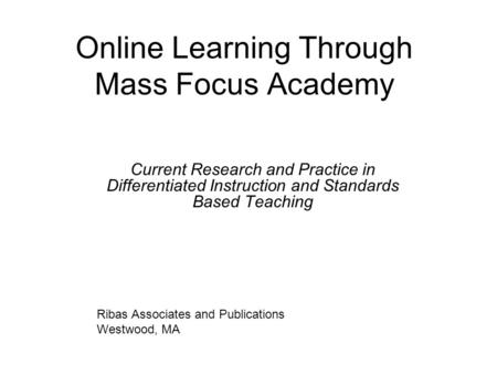 Online Learning Through Mass Focus Academy Current Research and Practice in Differentiated Instruction and Standards Based Teaching Ribas Associates and.