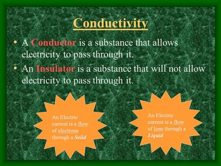 Conductivity A Conductor is a substance that allows electricity to pass through it. An Insulator is a substance that will not allow electricity to pass.