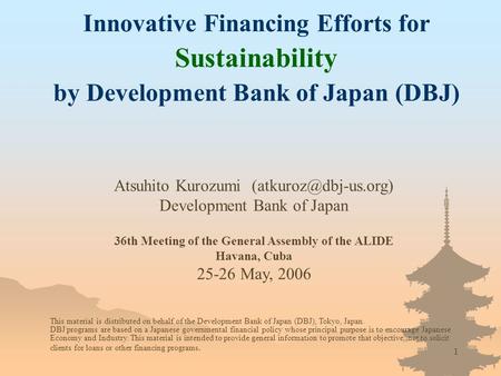 1 Innovative Financing Efforts for Sustainability by Development Bank of Japan (DBJ) Atsuhito Kurozumi Development Bank of Japan 36th.