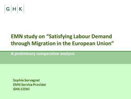 EMN study on Satisfying Labour Demand through Migration in the European Union A preliminary comparative analysis Sophie Servagnat EMN Service Provider.
