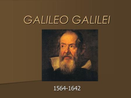 GALILEO GALILEI GALILEO GALILEI 1564-1642. The OLD View of the UNIVERSE Ptolemaic.