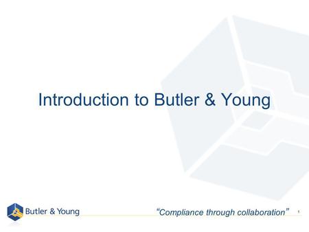 1 Introduction to Butler & Young Compliance through collaboration.