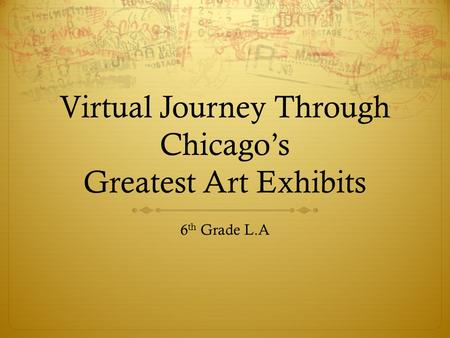 Virtual Journey Through Chicagos Greatest Art Exhibits 6 th Grade L.A.