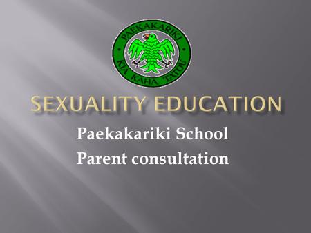 Paekakariki School Parent consultation. Sexuality education is a lifelong process. It provides students with the knowledge, understanding, and skills.