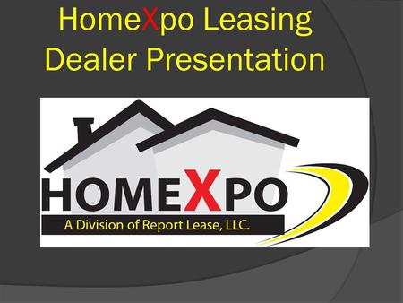 HomeXpo Leasing Dealer Presentation. Increase your top-line & bottom-line with HomeXpo…