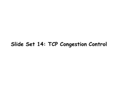Slide Set 14: TCP Congestion Control. In this set... We begin Chapter 6 but with 6.3. We will cover Sections 6.3 and 6.4. Mainly deals with congestion.