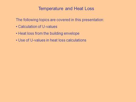 Temperature and Heat Loss The following topics are covered in this presentation: Calculation of U-values Heat loss from the building envelope Use of U-values.
