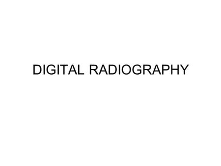 DIGITAL RADIOGRAPHY.