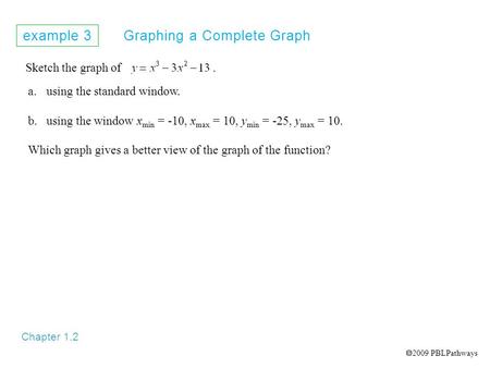 Example 3 Graphing a Complete Graph Chapter 1.2 Sketch the graph of. a.using the standard window. b.using the window x min = -10, x max = 10, y min = -25,